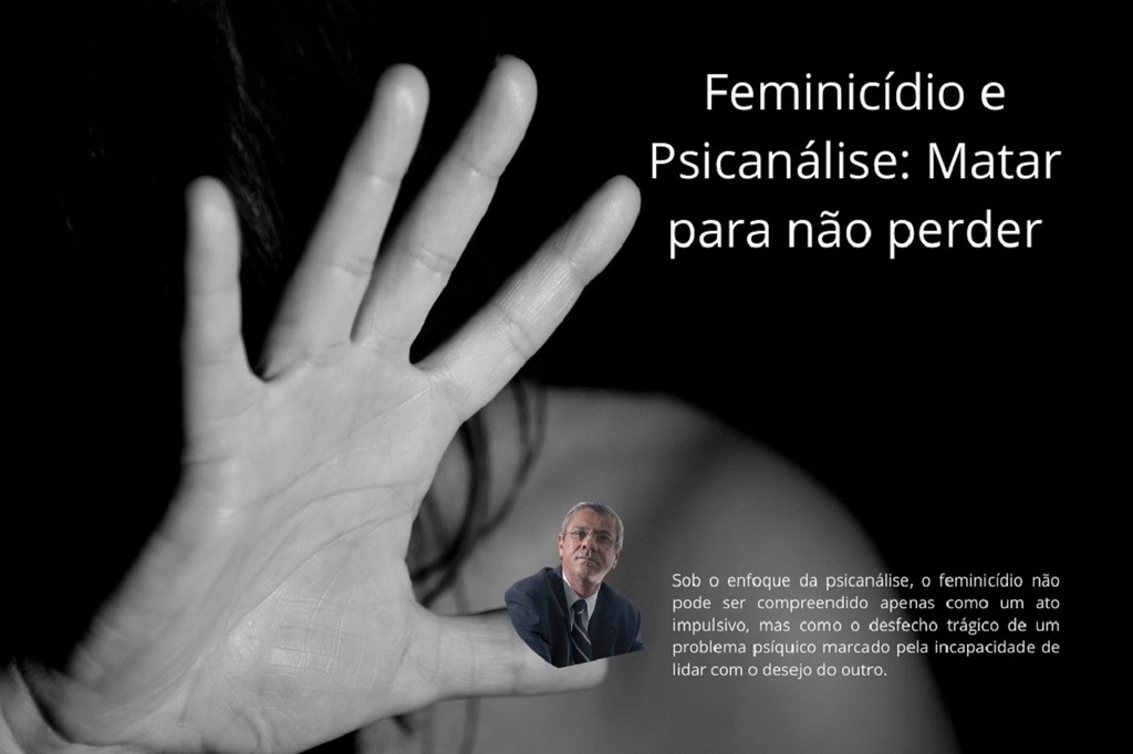 Feminicídio e Psicanálise: Matar para Não Perder